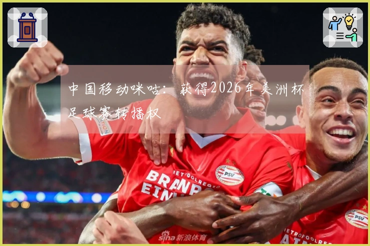 中国移动咪咕:获得2026年美洲杯足球赛转播权