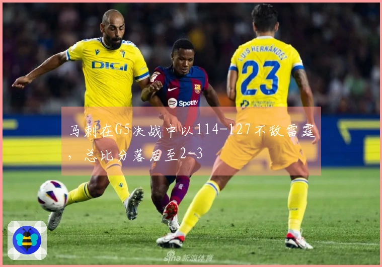 马刺在G5决战中以114-127不敌雷霆，总比分落后至2-3
